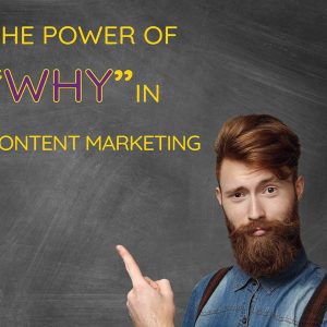 The Power of “Why” In Content Marketing
